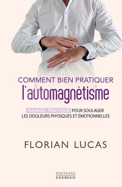 ebook cover of Comment bien pratiquer l'automagnétisme - Manuel pratique pour soulager les douleurs physiques, by Florian Lucas