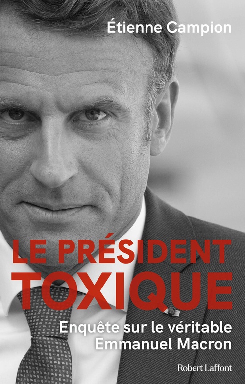 Couverture ebook de Le Président toxique - Enquête sur le véritable Emmanuel Macron, de Etienne Campion