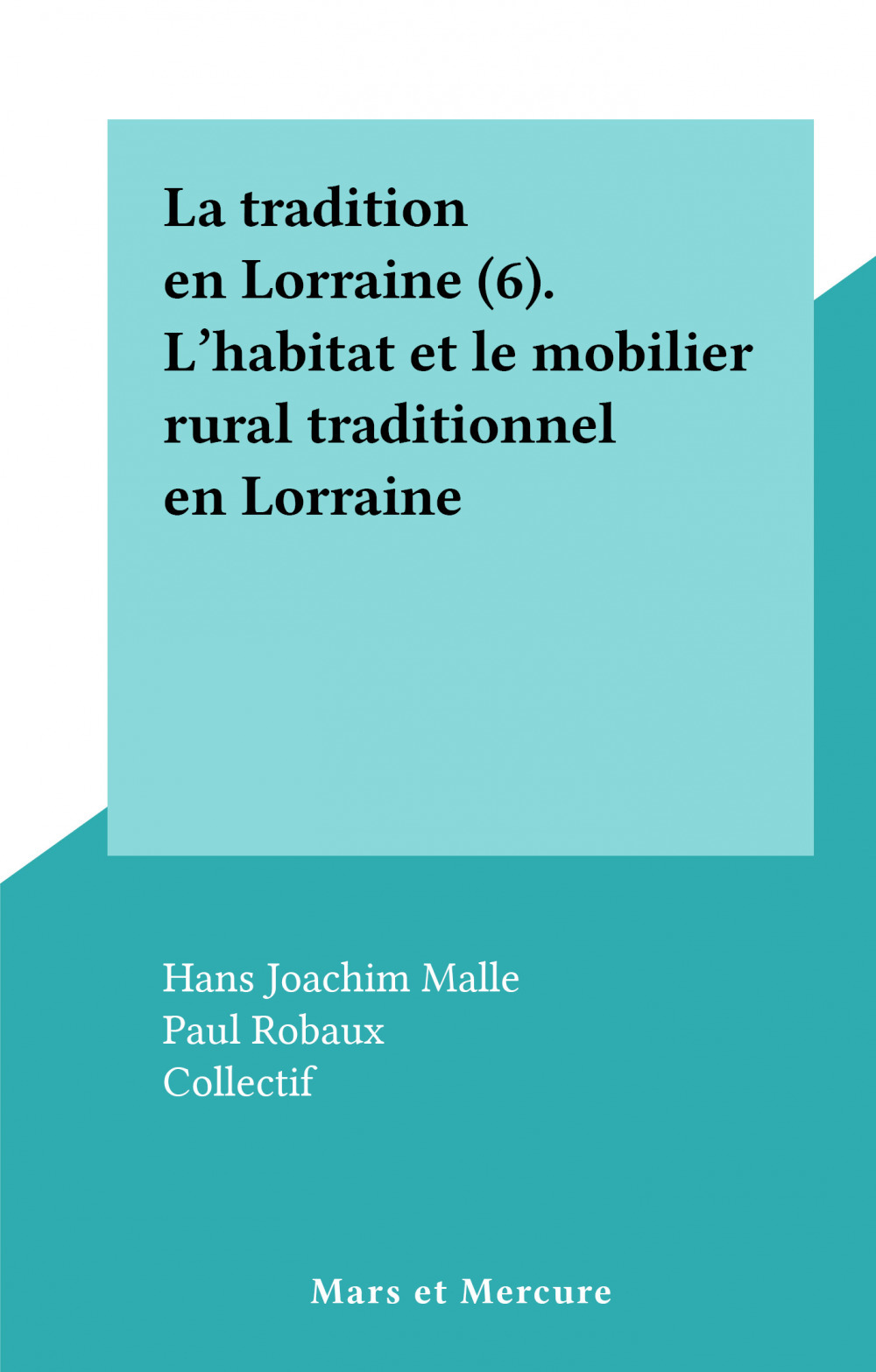 ebook cover of La tradition en Lorraine (6). L' habitat et le mobilier rural traditionnel en Lorraine, by Hans Joachim Malle, Paul Robaux