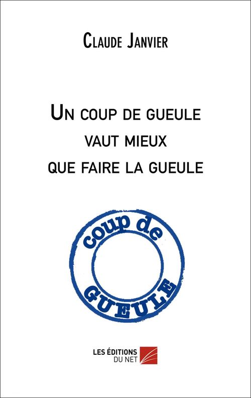 Couverture ebook de Un coup de gueule vaut mieux que faire la gueule, de Claude Janvier