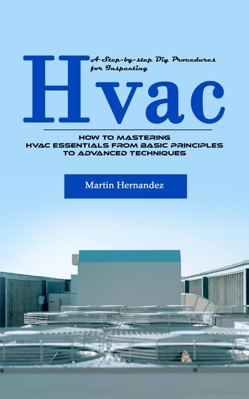 Couverture ebook de Hvac: A Step-by-step Diy Procedures for Inspecting (How to Mastering Hvac Essentials From Basic Principles to Advanced Techniques), de Martin Hernandez