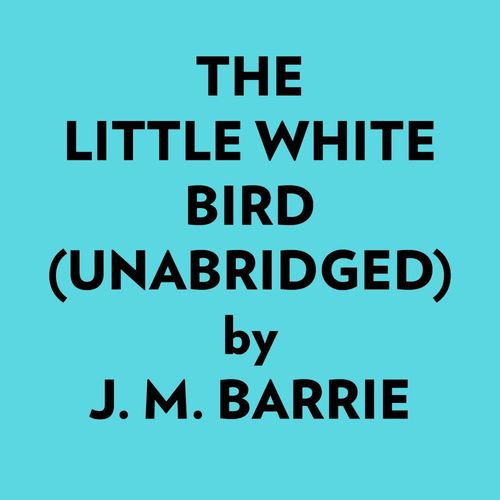 Couverture audiobook de The Little White Bird (Unabridged), de J. M. Barrie