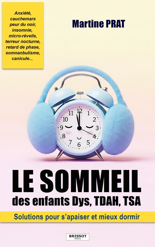 ebook cover of Le sommeil des enfants Dys, TDAH, TSA - Solutions pour s'apaiser et mieux dormir (Anxiété, cauchemars, peur du noir, insomnie, retard de phase...), by Martine Prat