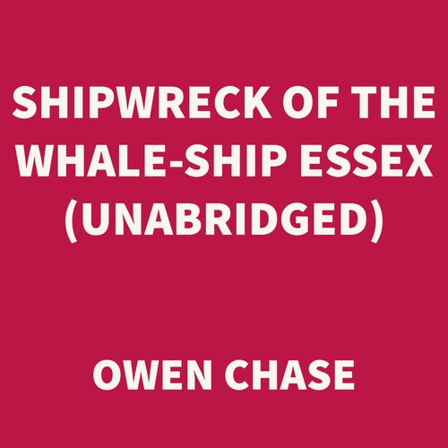 Couverture audiobook de Shipwreck of the Whale-ship Essex (UNABRIDGED), de Owen Chase