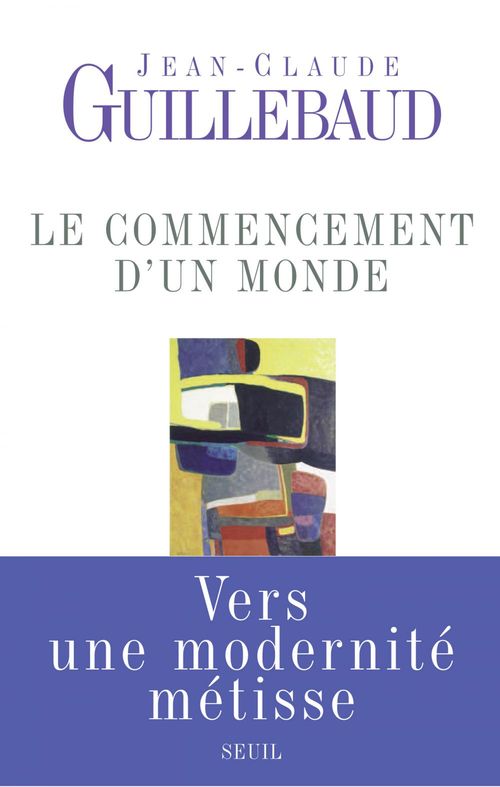 ebook cover of Le Commencement d'un monde. Vers une modernité métisse, by Jean-claude Guillebaud