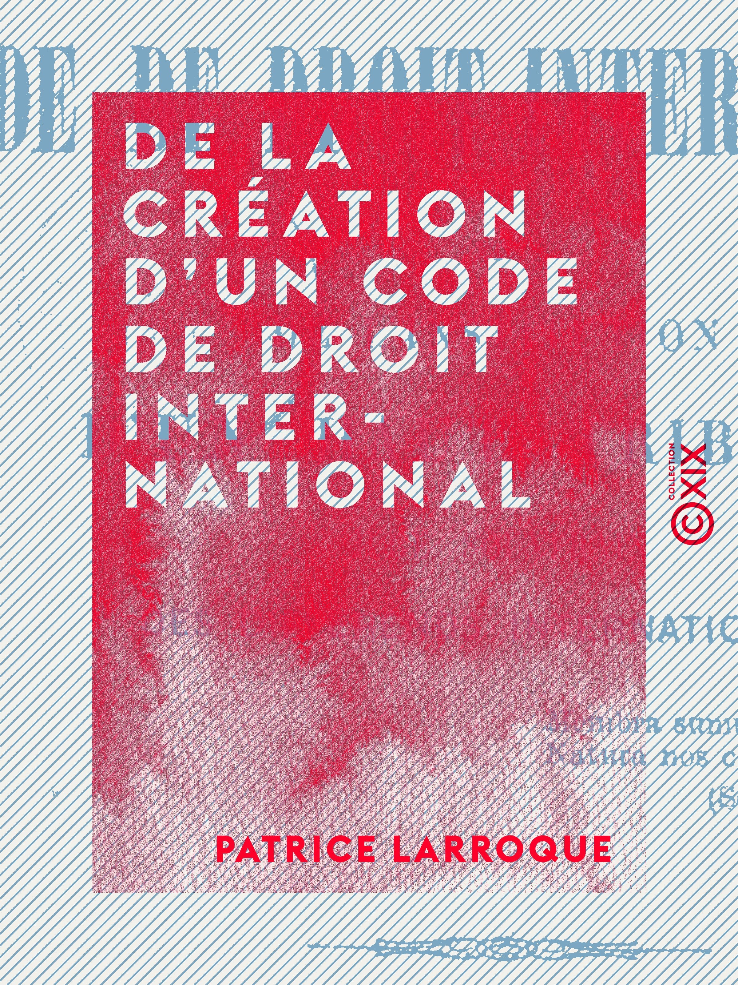 ebook cover of De la création d'un code de droit international, by Patrice Larroque