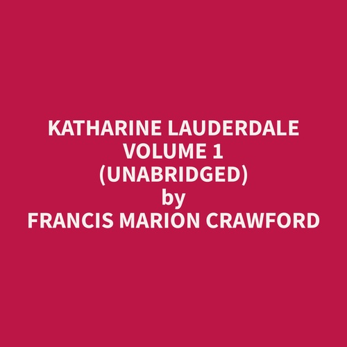 Couverture audiobook de Katharine Lauderdale Volume 1 (Unabridged), de Francis Marion Crawford