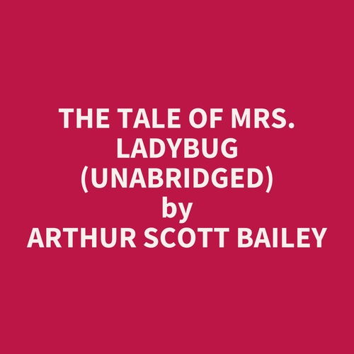 audiobook cover of The Tale of Mrs. Ladybug (UNABRIDGED), by Arthur Scott Bailey