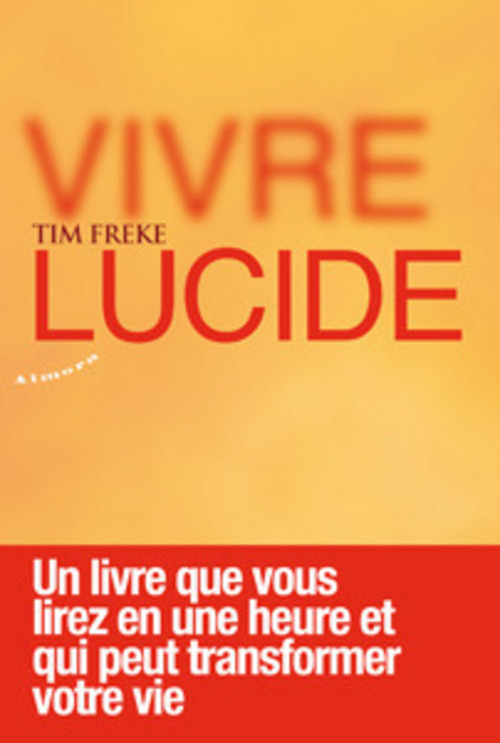 Couverture ebook de Vivre lucide - Un livre que vous lirez en une heure et qui peut transformer votre vie, de Tim Freke