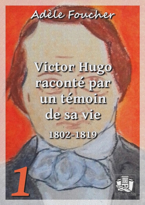 Couverture ebook de Victor Hugo raconté par un témoin de sa vie, de Adele Foucher