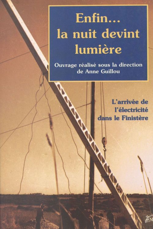 Couverture ebook de Enfin... la nuit devint lumière : l'arrivée de l'électricité dans le Finistère, de Anne Guillou