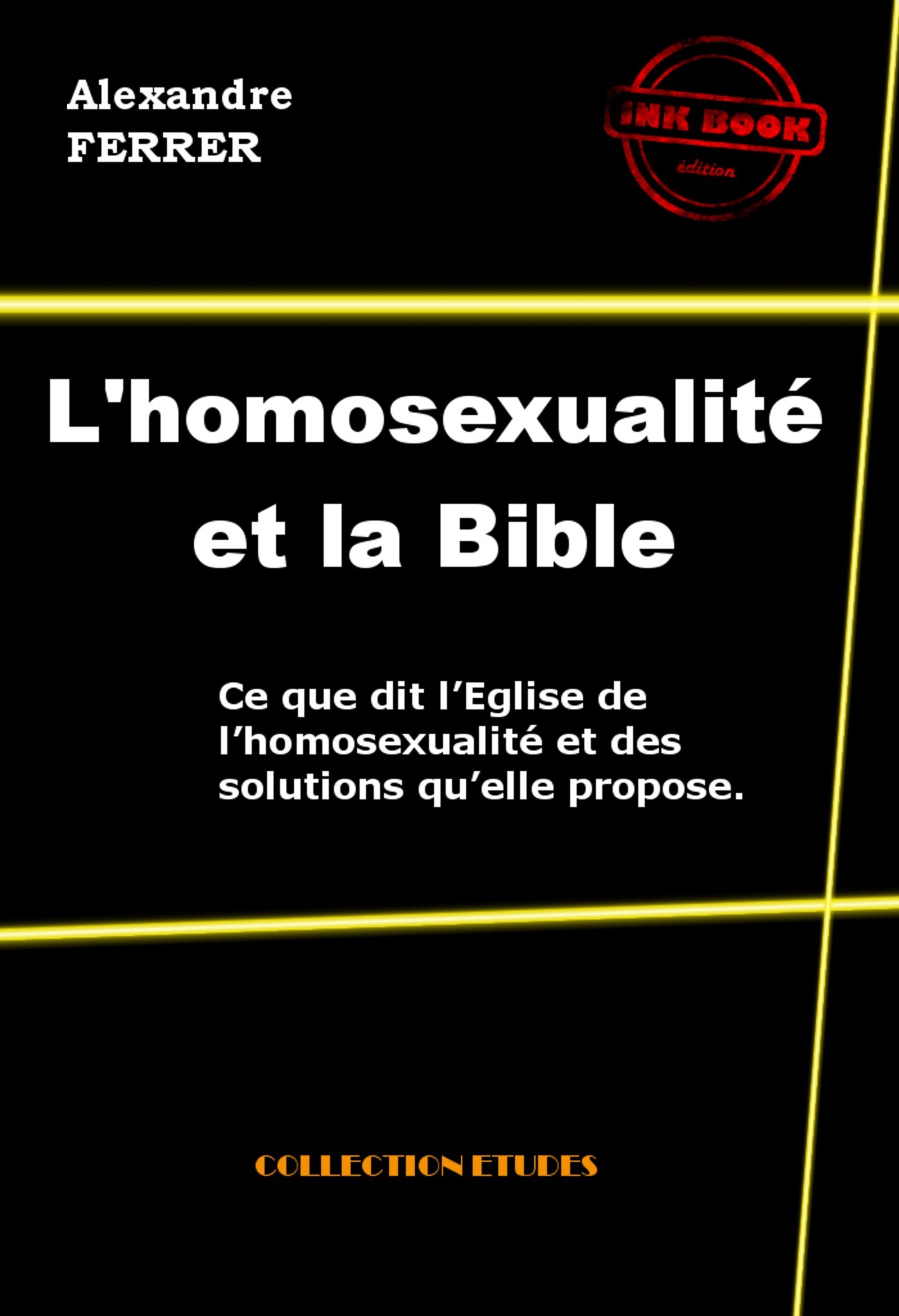 Couverture ebook de L´homosexualité et la Bible - Ce que dit l´Eglise de l´homosexualité et des solutions qu´elle propose [édition intégrale revue et mise à jour], de Alexandre Ferrer