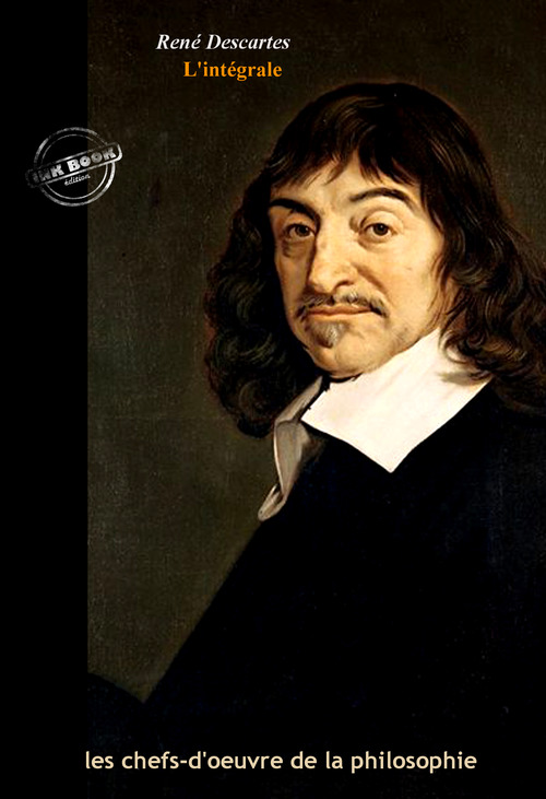 Couverture ebook de Descartes : l´Intégrale, texte annoté et annexes enrichies [Nouv. éd. entièrement revue et corrigée]., de René Descartes