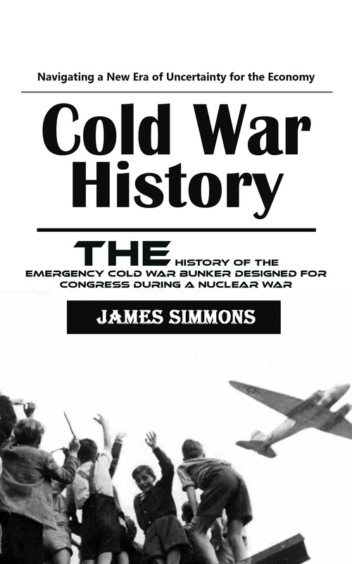 Couverture ebook de Cold War History: Navigating a New Era of Uncertainty for the Economy (The History of the Emergency Cold War Bunker Designed for Congress During a Nuclear War), de James Simmons