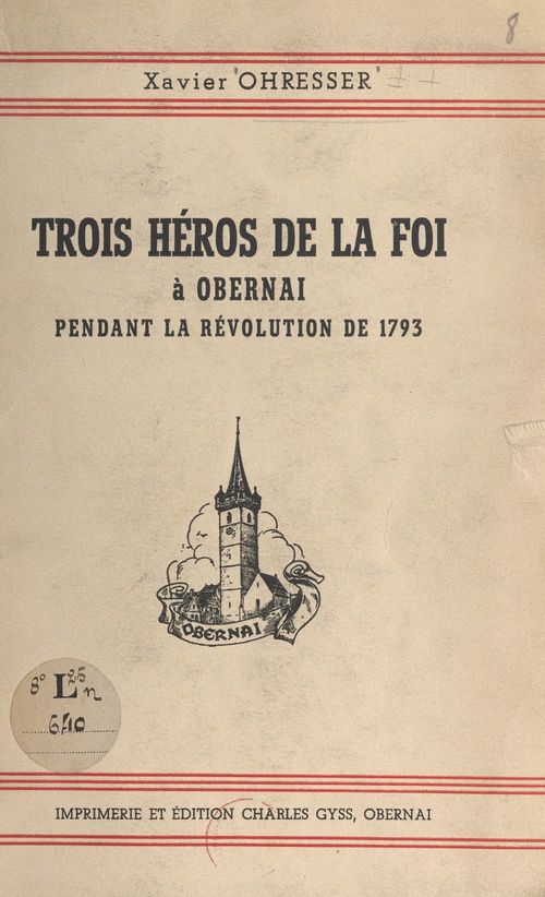 ebook cover of Trois héros de la foi : Dominique Speyser, Jean Freytrich, Xavier Doss à Obernai pendant la Révolution de 1793, by Xavier Ohresser