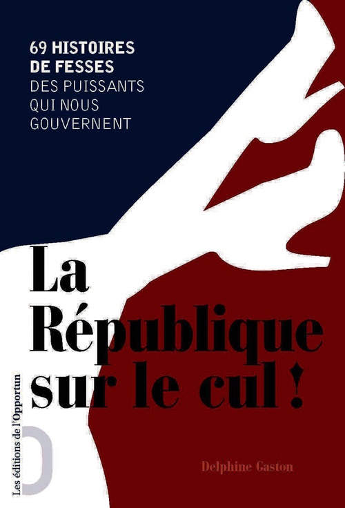 Couverture ebook de La République sur le cul ! 69 histoire de fesses des puissants qui nous gouvernent, de Delphine Gaston