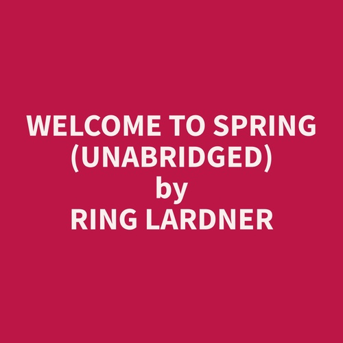 Couverture audiobook de Welcome to Spring (Unabridged), de Ring  Lardner