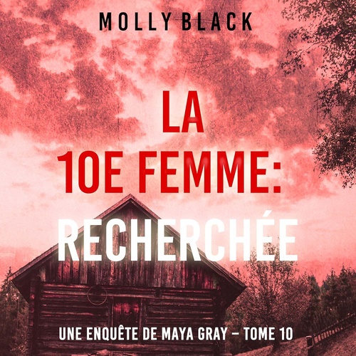 audiobook cover of La 10e femme : Recherchée (Une enquête de Maya Gray - Tome 10), by Molly Black