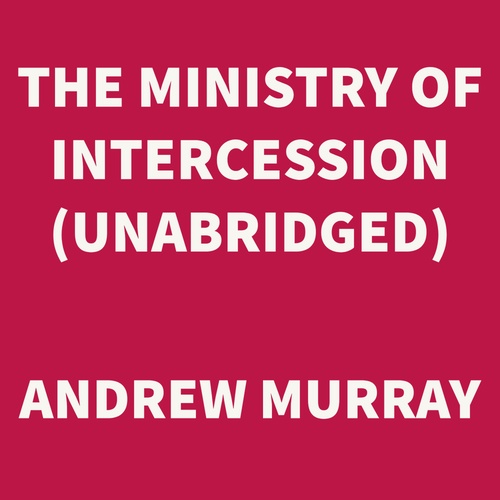 audiobook cover of The Ministry of Intercession (UNABRIDGED), by Andrew Murray