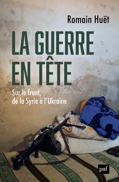 ebook cover of La guerre en tête : Sur le front, de la Syrie à l´Ukraine, by Romain Huët