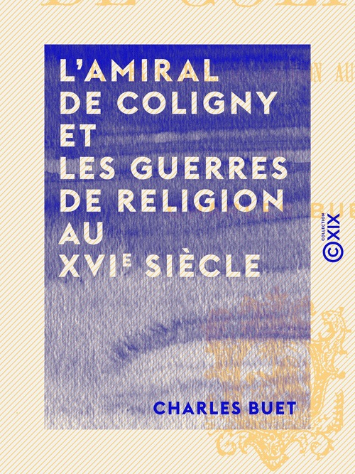 ebook cover of L'Amiral de Coligny et les guerres de religion au XVIe siècle, by Charles Buet