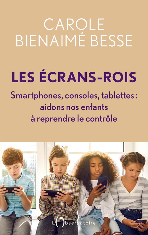 Couverture ebook de Les Écrans-rois - Smartphones, consoles, tablettes : aidons nos enfants à reprendre le contrôle, de Carole Bienaimé Besse