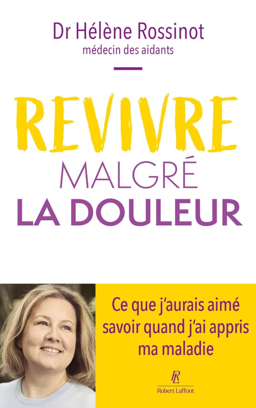 Couverture ebook de Revivre malgré la douleur - Ce que j'aurais aimé savoir quand j'ai appris ma maladie, de Hélène Rossinot