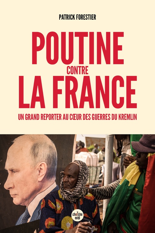Couverture ebook de Poutine contre la France - Un grand reporter au coeur des guerres du Kremlin, de Patrick FORESTIER