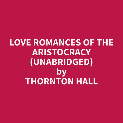 audiobook cover of Love Romances of the Aristocracy (Unabridged), by Thornton  Hall