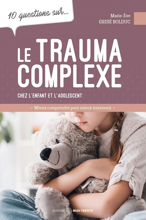 Couverture ebook de 10 questions sur... Le trauma complexe chez l'enfant et l'adolescent, de Marie-Ève Grisé Bolduc