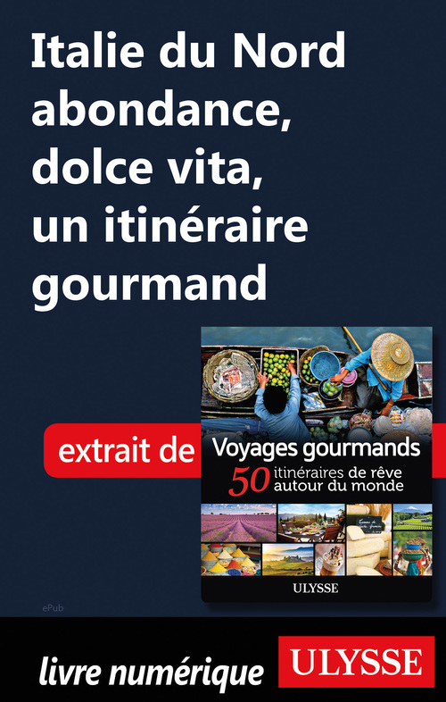 Couverture ebook de Italie du Nord abondance, dolce vita - Un itinéraire gourmand, de Collectif