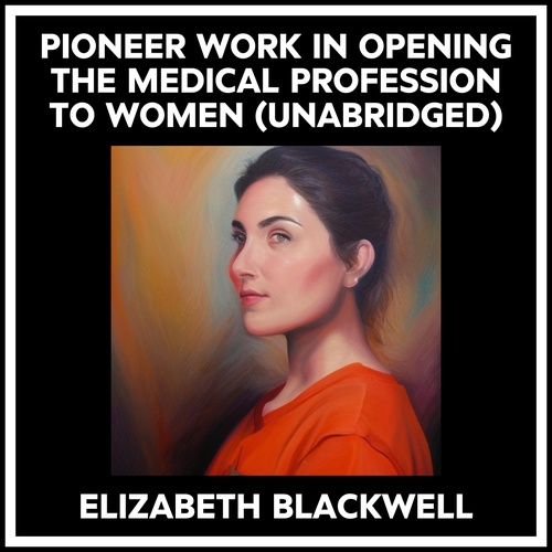 Couverture audiobook de Pioneer Work In Opening The Medical Profession To Women (Unabridged), de ELIZABETH BLACKWELL