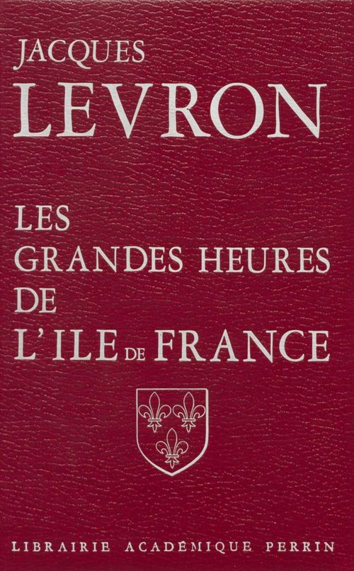 ebook cover of Les Grandes Heures de l'Île-de-France, by Jacques Levron