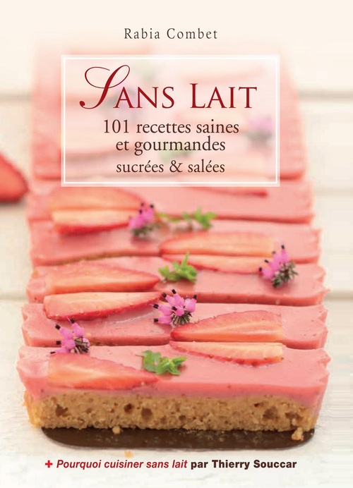 Couverture ebook de Sans lait - 101 recettes saines et gourmandes sucrées & salées, de Rabia Combet, Thierry Souccar