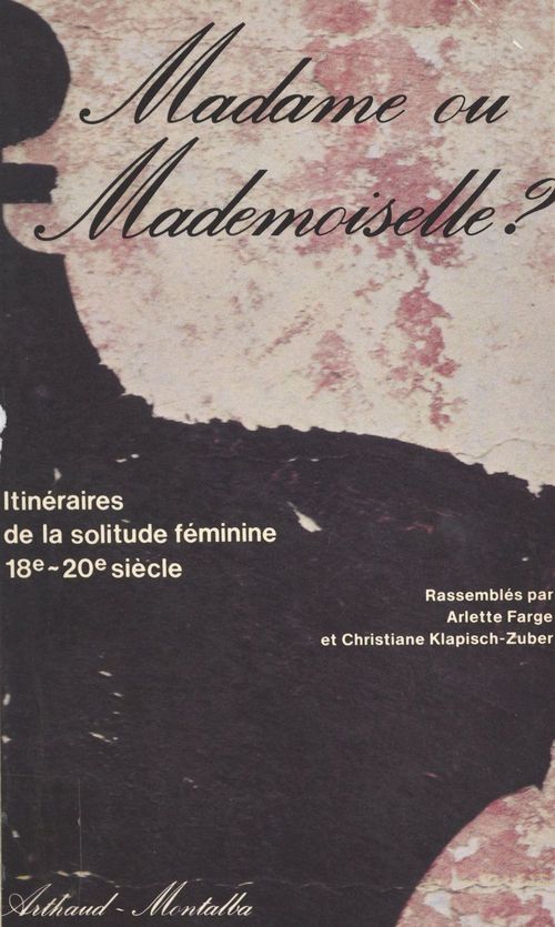 Couverture ebook de Madame ou Mademoiselle ? Itinéraires de la solitude féminine, 18e-20e siècle, de Arlette Farge
