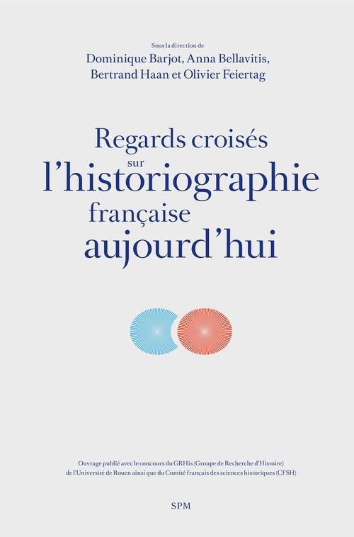 Couverture ebook de Regards croisés sur l'historiographie française aujourd'hui, de Dominique Barjot, Anna Bellavitis, Olivier Feiertag, Bertrand Haan
