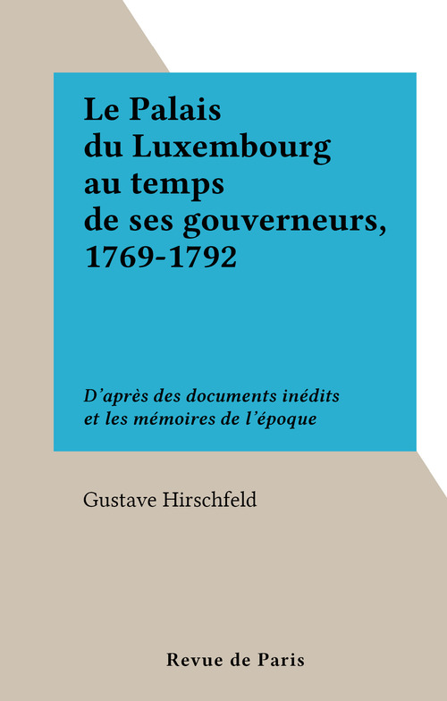Couverture ebook de Le Palais du Luxembourg au temps de ses gouverneurs, 1769-1792, de Gustave Hirschfeld