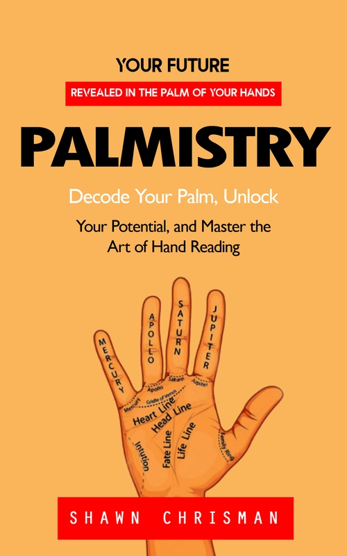 ebook cover of Palmistry: Your Future Revealed in the Palm of Your Hands (Decode Your Palm, Unlock Your Potential, and Master the Art of Hand Reading), by Shawn Chrisman