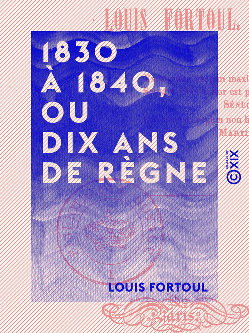Couverture ebook de 1830 à 1840, ou Dix Ans de règne, de Louis Fortoul