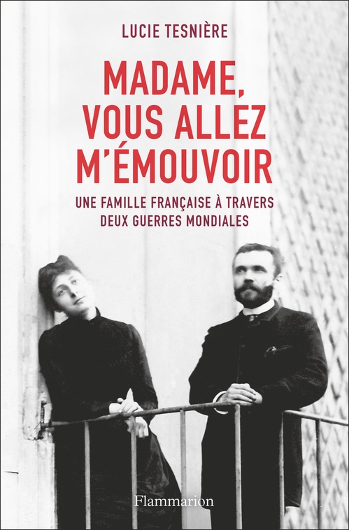 Couverture ebook de Madame, vous allez m'émouvoir. Une famille française à travers deux guerres mondiales, de Lucie Tesniere