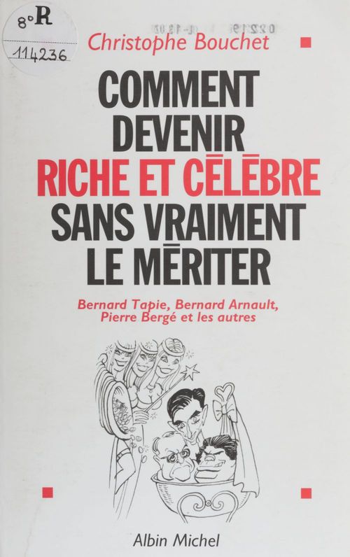 Couverture ebook de Comment devenir riche et célèbre sans vraiment le mériter : Bernard Tapie, Bernard Arnault, Pierre Bergé et les autres, de Christophe Bouchet