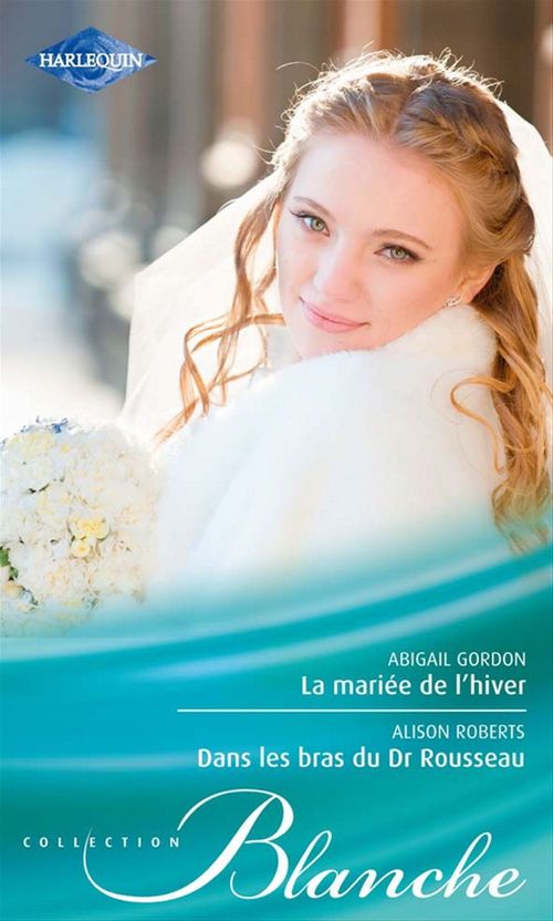 Couverture ebook de La mariée de l'hiver - Dans les bras du Dr Rousseau, de Abigail Gordon, Alison Roberts