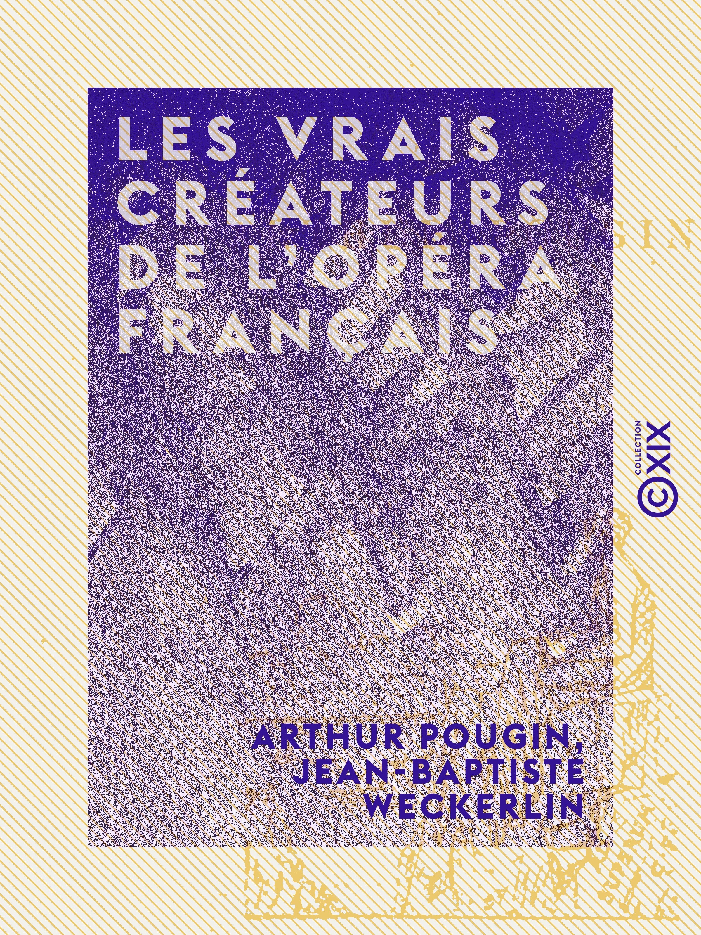 Couverture ebook de Les Vrais Créateurs de l'Opéra français, de Arthur Pougin, Jean-Baptiste Weckerlin