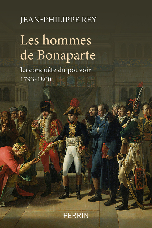 ebook cover of Les Hommes de Bonaparte - La conquête du pouvoir 1793-1800, by Jean-Philippe Rey