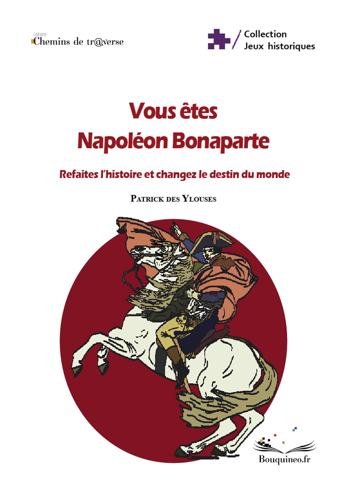 Couverture ebook de Vous êtes Napoléon Bonaparte : refaites l'histoire et changez le destin du monde, de Patrick Ylouses