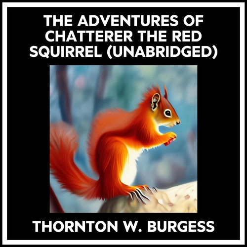 audiobook cover of The Adventures Of Chatterer The Red Squirrel (Unabridged), by Thornton W. Burgess