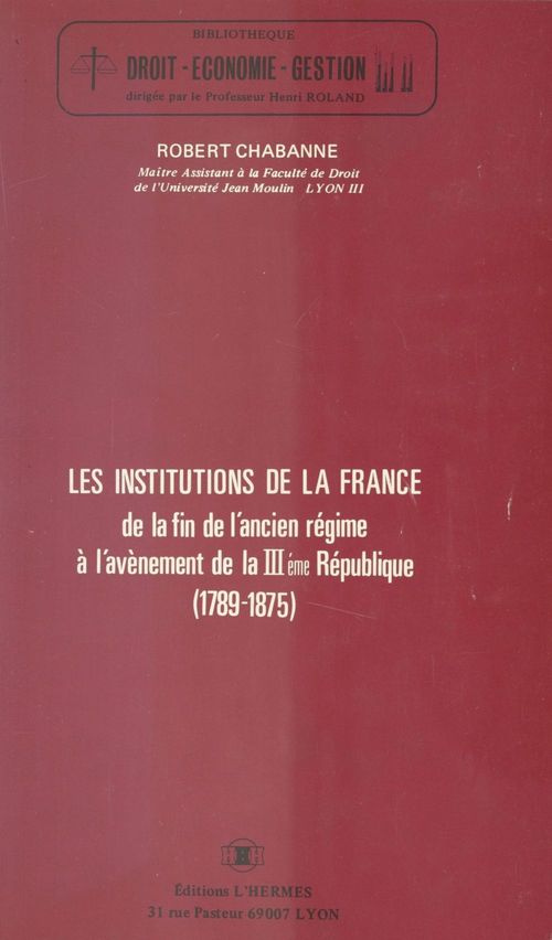 Couverture ebook de Les Institutions de la France, de la fin de l'Ancien Régime à l'avènement de la IIIe République (1789-1875), de Robert Chabanne
