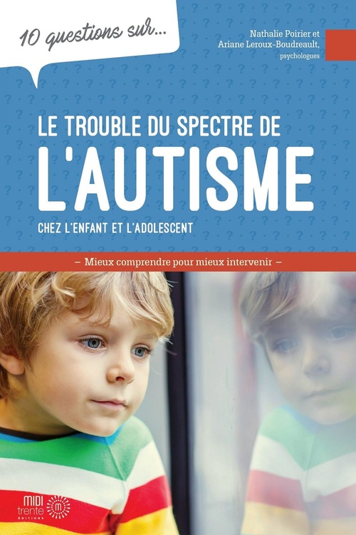Couverture ebook de 10 questions sur... Le trouble du spectre de l'autisme chez l'enfant et l'adolescent, de Ariane Leroux-Boudreault, Nathalie Poirier
