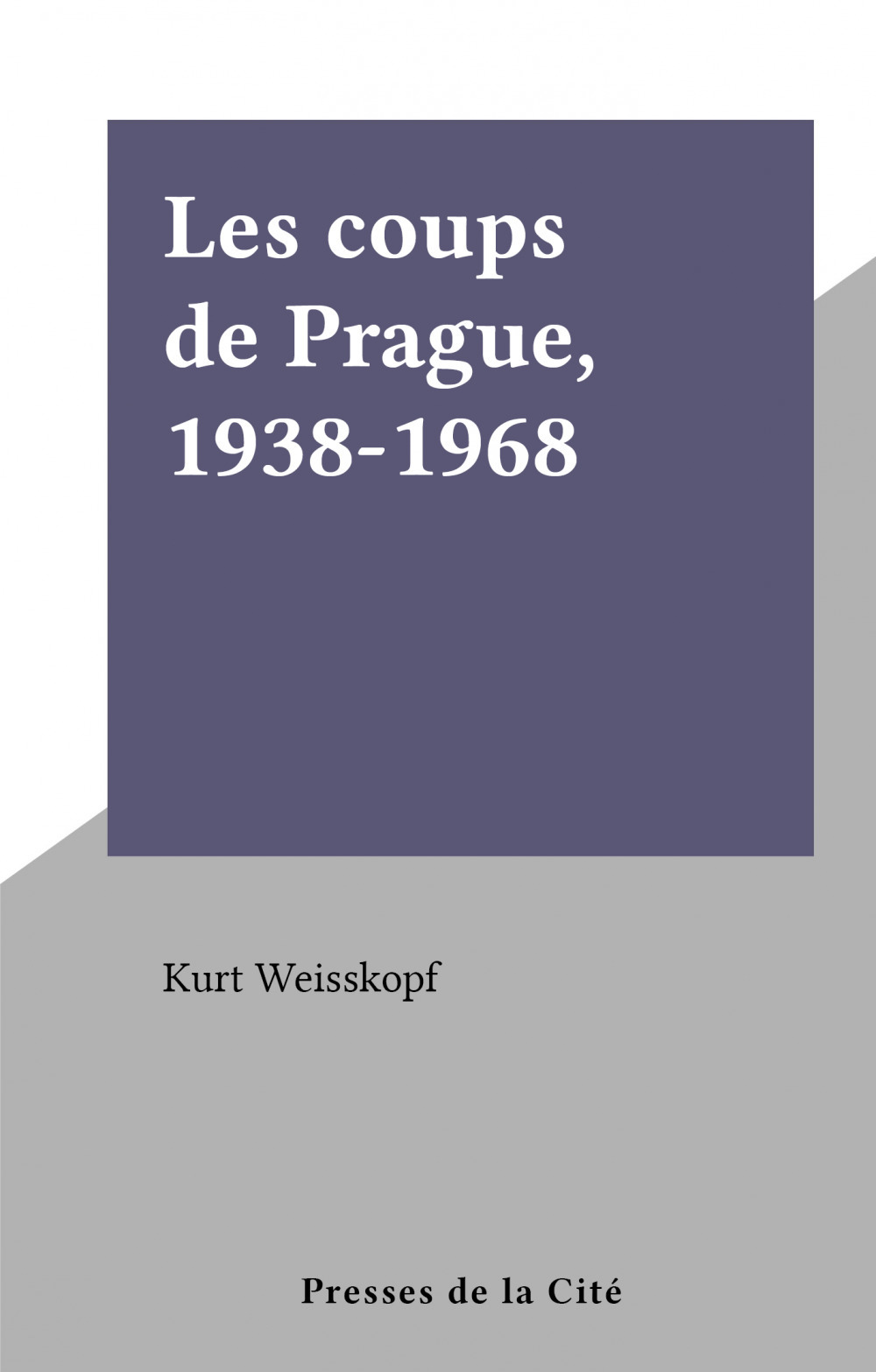 Couverture ebook de Les coups de Prague, 1938-1968, de Kurt Weisskopf