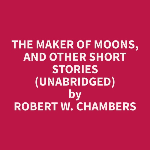 Couverture audiobook de The Maker of Moons, and Other Short Stories (Unabridged), de Robert W. Chambers